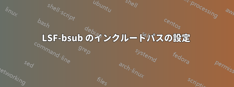 LSF-bsub のインクルードパスの設定