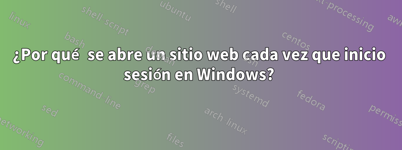 ¿Por qué se abre un sitio web cada vez que inicio sesión en Windows?