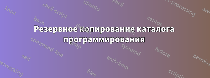 Резервное копирование каталога программирования