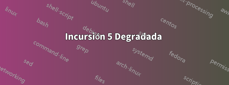 Incursión 5 Degradada