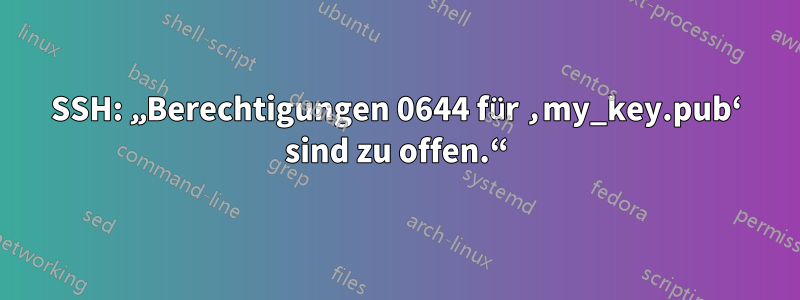 SSH: „Berechtigungen 0644 für ‚my_key.pub‘ sind zu offen.“