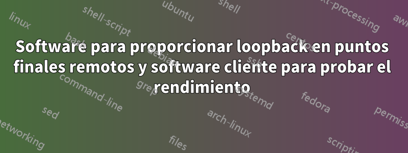 Software para proporcionar loopback en puntos finales remotos y software cliente para probar el rendimiento