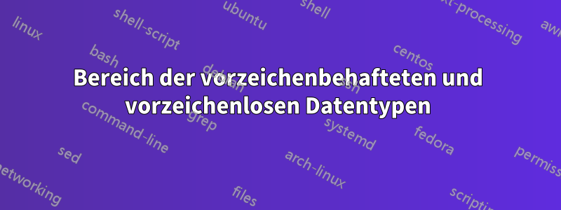 Bereich der vorzeichenbehafteten und vorzeichenlosen Datentypen