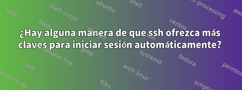 ¿Hay alguna manera de que ssh ofrezca más claves para iniciar sesión automáticamente?