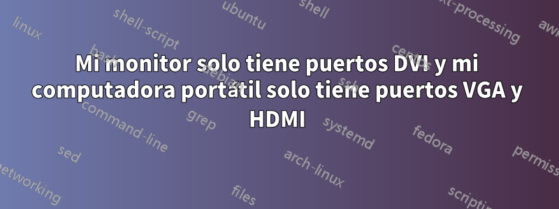 Mi monitor solo tiene puertos DVI y mi computadora portátil solo tiene puertos VGA y HDMI