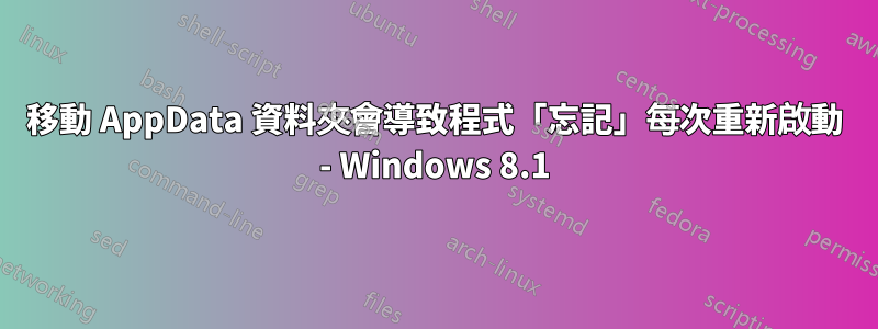 移動 AppData 資料夾會導致程式「忘記」每次重新啟動 - Windows 8.1