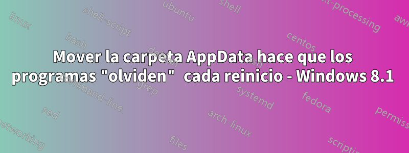 Mover la carpeta AppData hace que los programas "olviden" cada reinicio - Windows 8.1