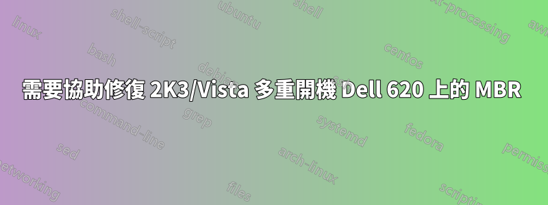 需要協助修復 2K3/Vista 多重開機 Dell 620 上的 MBR