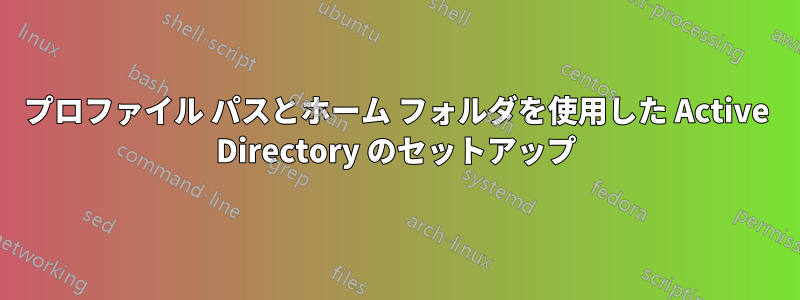 プロファイル パスとホーム フォルダを使用した Active Directory のセットアップ