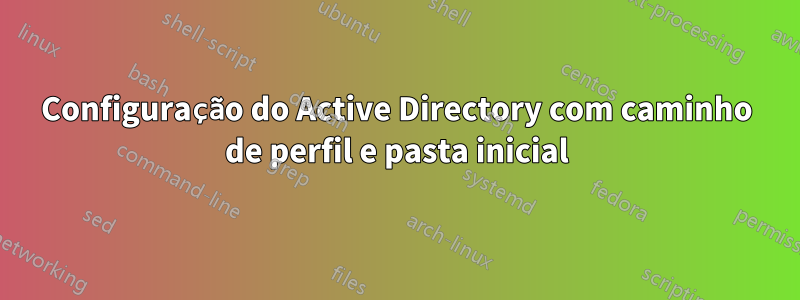 Configuração do Active Directory com caminho de perfil e pasta inicial