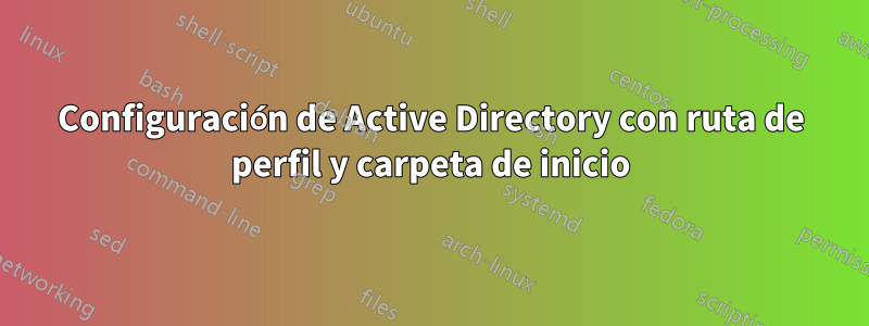 Configuración de Active Directory con ruta de perfil y carpeta de inicio