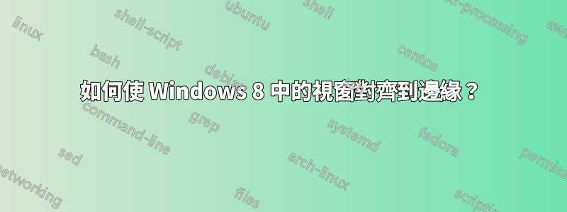 如何使 Windows 8 中的視窗對齊到邊緣？