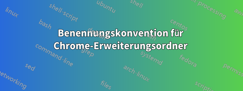 Benennungskonvention für Chrome-Erweiterungsordner