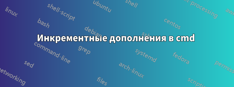 Инкрементные дополнения в cmd