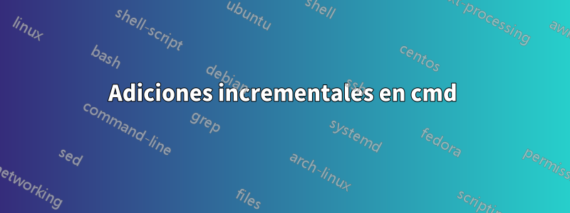 Adiciones incrementales en cmd