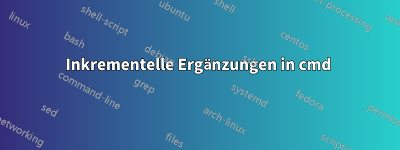 Inkrementelle Ergänzungen in cmd