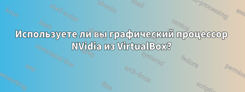 Используете ли вы графический процессор NVidia из VirtualBox?