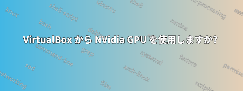 VirtualBox から NVidia GPU を使用しますか?