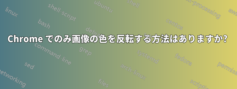 Chrome でのみ画像の色を反転する方法はありますか?