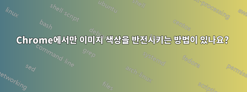 Chrome에서만 이미지 색상을 반전시키는 방법이 있나요?