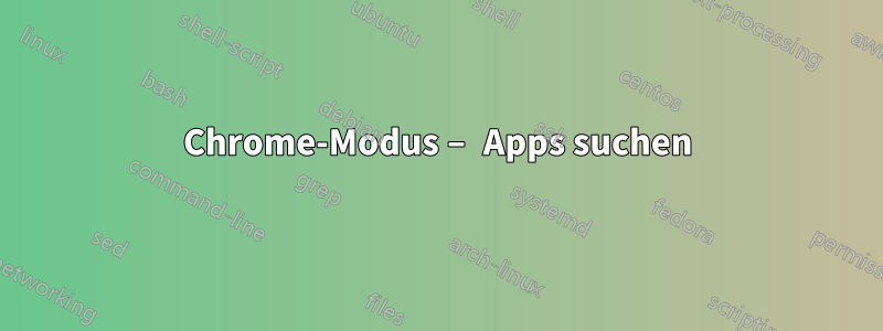 Chrome-Modus – Apps suchen