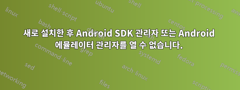 새로 설치한 후 Android SDK 관리자 또는 Android 에뮬레이터 관리자를 열 수 없습니다.