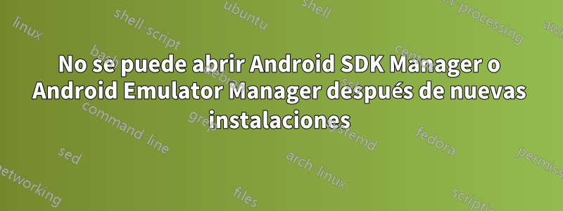 No se puede abrir Android SDK Manager o Android Emulator Manager después de nuevas instalaciones