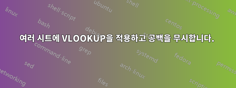 여러 시트에 VLOOKUP을 적용하고 공백을 무시합니다.