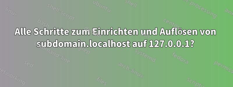 Alle Schritte zum Einrichten und Auflösen von subdomain.localhost auf 127.0.0.1?