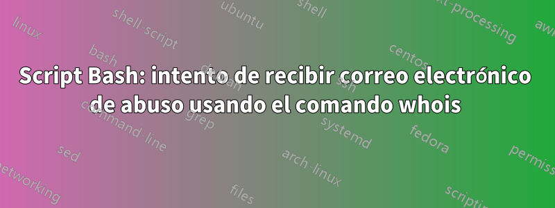 Script Bash: intento de recibir correo electrónico de abuso usando el comando whois