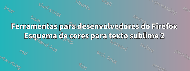 Ferramentas para desenvolvedores do Firefox Esquema de cores para texto sublime 2