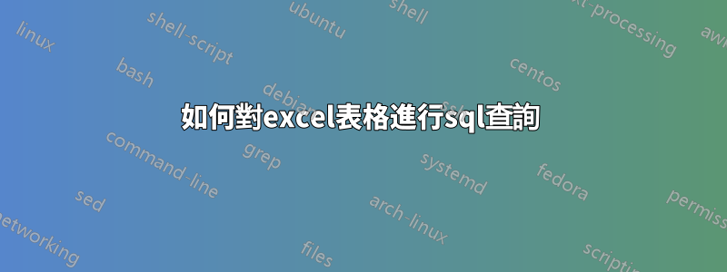 如何對excel表格進行sql查詢