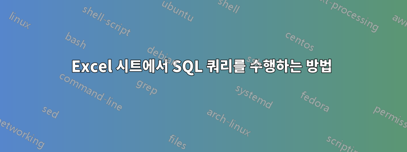 Excel 시트에서 SQL 쿼리를 수행하는 방법