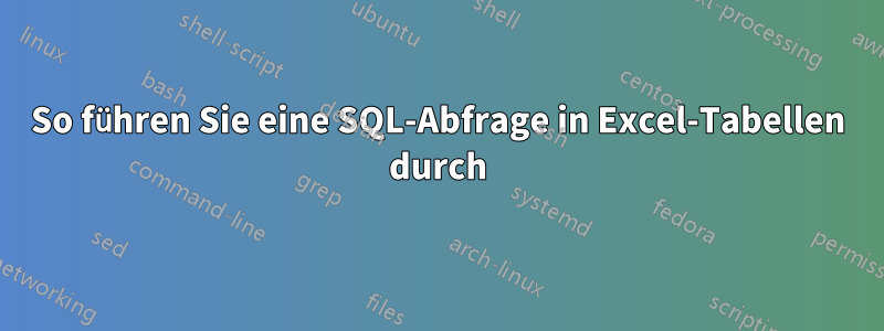 So führen Sie eine SQL-Abfrage in Excel-Tabellen durch