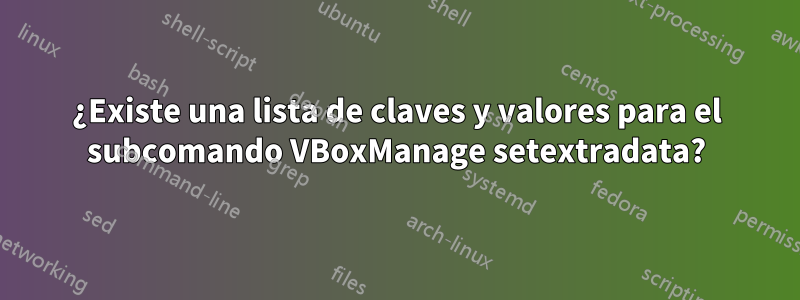 ¿Existe una lista de claves y valores para el subcomando VBoxManage setextradata?