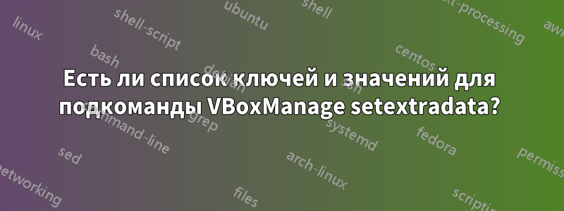 Есть ли список ключей и значений для подкоманды VBoxManage setextradata?