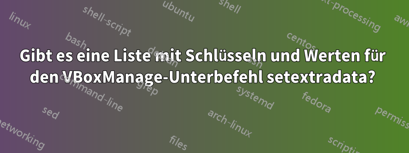 Gibt es eine Liste mit Schlüsseln und Werten für den VBoxManage-Unterbefehl setextradata?