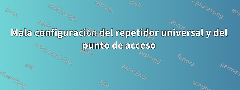 Mala configuración del repetidor universal y del punto de acceso