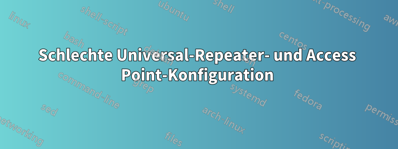 Schlechte Universal-Repeater- und Access Point-Konfiguration