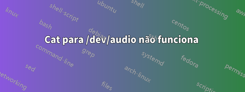 Cat para /dev/audio não funciona