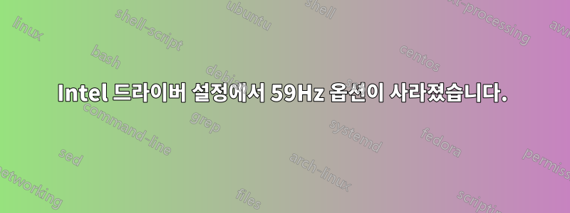 Intel 드라이버 설정에서 59Hz 옵션이 사라졌습니다.