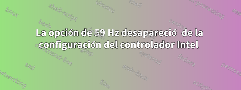 La opción de 59 Hz desapareció de la configuración del controlador Intel 