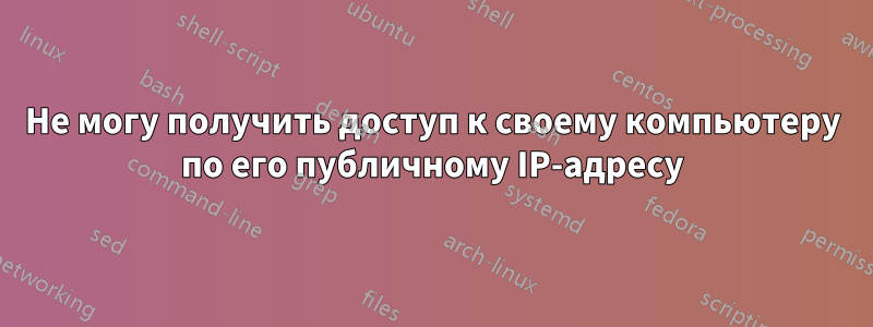 Не могу получить доступ к своему компьютеру по его публичному IP-адресу