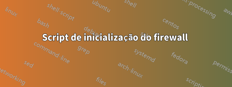 Script de inicialização do firewall