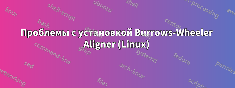 Проблемы с установкой Burrows-Wheeler Aligner (Linux)