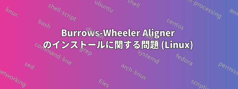 Burrows-Wheeler Aligner のインストールに関する問題 (Linux)