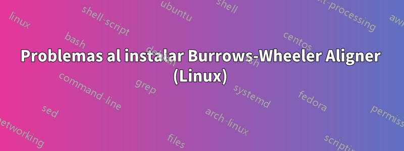 Problemas al instalar Burrows-Wheeler Aligner (Linux)