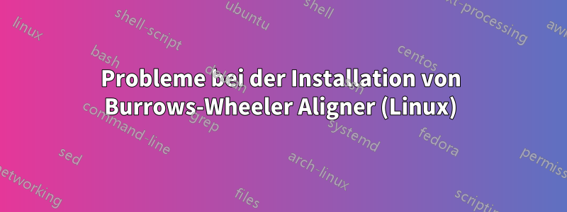 Probleme bei der Installation von Burrows-Wheeler Aligner (Linux)