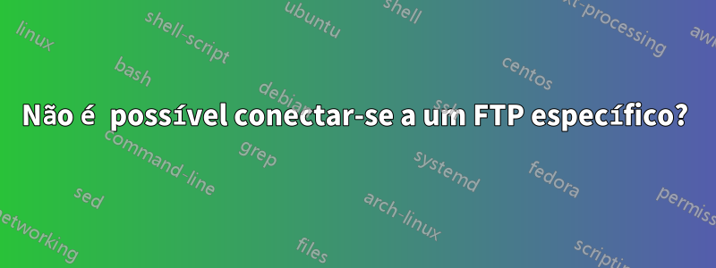 Não é possível conectar-se a um FTP específico?