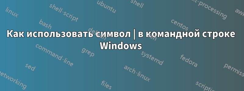 Как использовать символ | в командной строке Windows